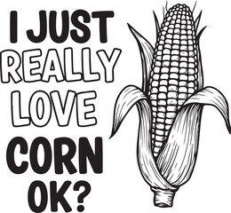 Celebrate Corn! Fun Corn-Themed Graphics for Corn Festivals, Harvest Events, Corn Mazes, State Fairs, Thanksgiving, and Seasonal Farm Trends - I Just Really Love Corn Design