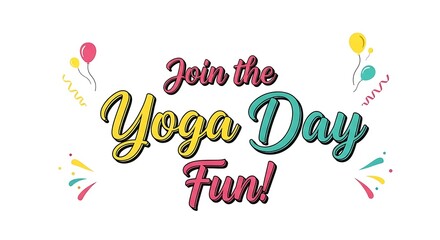 Celebrate Yoga Day: Colorful 'Join the Yoga Day Fun!' Message with Balloons & Confetti, Festive Illustration on White Background, Promoting Healthy Lifestyles