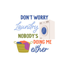 Don't worry Laundry nobody's doing me either vector quote. Washing machine with laundry basket. Laundry illustration isolated on white background.