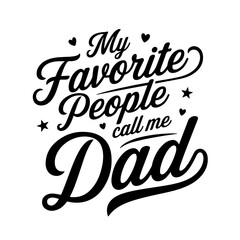 My Favorite People Call Me Dad. Dad Life Quote Vector Design Isolated on White Background