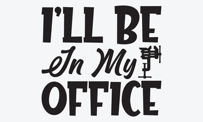 I’ll Be In My Office - Mechanic Transmission And Drivetrain T-Shirt Design, Handmade Calligraphy Vector Illustration, Calligraphy Motivational Good Quotes, Greeting Card, Template, 