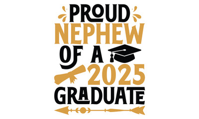 Proud Nephew Of A 2025 Graduate - Graduation T Shirt Design, Handmade calligraphy vector illustration, Isolated on white background, Cutting Cricut and Silhouette, EPS 10