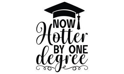 Now Hotter By One Degree - Graduation T shirt Design, Modern calligraphy, Conceptual handwritten phrase calligraphic, Cutting Cricut and Silhouette, EPS 10