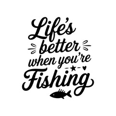Life's Better When You're Fishing. Fishing Quote Vector Design Isolated on White Background