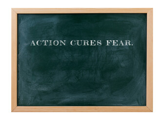 Action cures fear Momentum overcomes doubt.