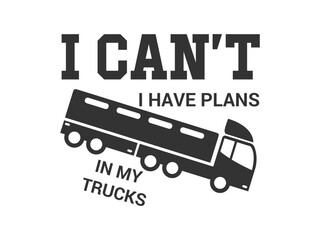 I can't I have plans in my trucks cool truck driver quote for t shirts