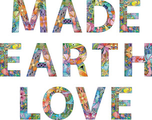 Words MADE EARTH LOVE. Inspirational quote, custom lettering for posters, t-shirts and cards.
