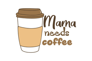 Mama Needs Coffee – Funny Coffee Quote T Shirt Design