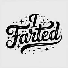 Humorous black and white typography design featuring the phrase i farted and sparkling stars for comic relief and playful aesthetic.