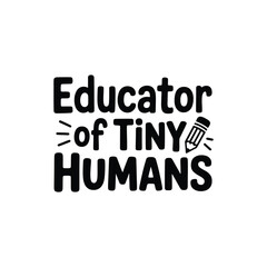 Educator of Tiny Humans SVG - Cute Teacher Quote for Preschool and Elementary Gifts