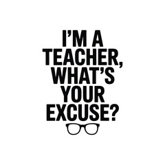 'm a Teacher What's Your Excuse SVG - Funny Teacher Life Quote for Shirts and Gifts