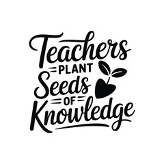 Teachers Plant Seeds of Knowledge SVG - Inspirational Quote for Classroom and Gifts