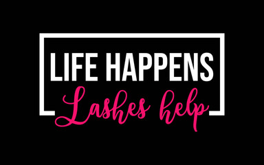 Life Happens Lashes Help Lash Tech Eyelash Lash Artist t-shirt quotes svg design