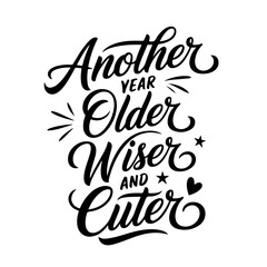 Another Year Older, Wiser, and Cuter. Birthday Quote Vector Design Isolated on White Background