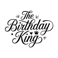 The Birthday King. Birthday Quote Vector Design Isolated on White Background