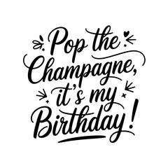 Pop the Champagne, It's My Birthday!. Birthday Quote Vector Design Isolated on White Background