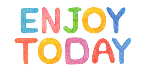 Hand drawn lettering isolated background by wax crayons. Handwritten message. Enjoy today. Can be used as a print on t-shirts and bags, for cards, banner or poster. thank you card, print, design, art