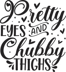 Pretty eyes and chubby thighs quote design File