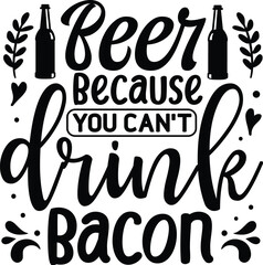 Beer because you cant drink bacon design File