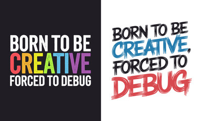 Born to Be Creative Forced to Debug Funny Developer Coding Quote with Colorful Typography Vector