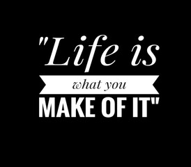 Life is what you make of it motivational quotes 