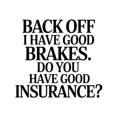 Back Off I Have Good Brakes. Do You Have Good Insurance?. Sarcastic Quote Vector Design Isolated on White Background
