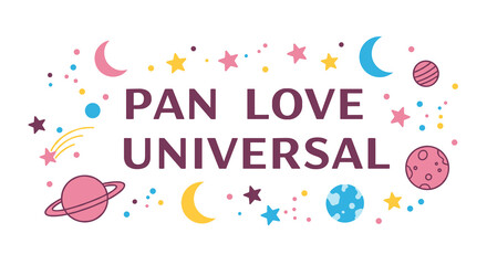 PAN LOVE UNIVERSAL. Colorful space themed illustration with planets, stars, and moons. Whimsical design for pride, inclusivity, and cosmic concepts.
