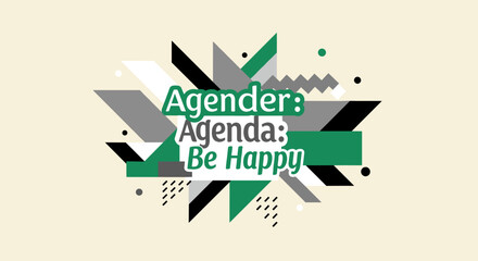Agender: Agenda: Be Happy. Modern abstract geometric design with bold shapes and typography. Inspirational message on a contemporary background.