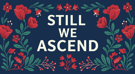 Fototapeta premium STILL WE ASCEND. Inspirational quote with a vibrant red and green folk art floral border on a dark blue background. Motivational message for hope, resilience, and strength.