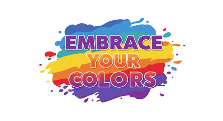 EMBRACE YOUR COLORS. Inspirational quote on a vibrant rainbow paint splash background. Concept of diversity, self-acceptance, and pride.