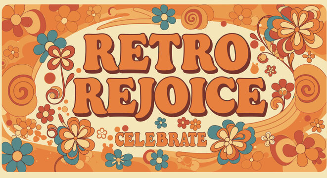 RETRO REJOICE CELEBRATE. Vintage 1970s style floral background design with groovy typography, colorful flowers, and psychedelic patterns for festive occasions.