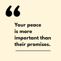 Your peace is more important than their promises. - Motivational Quote