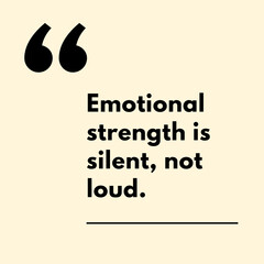 Emotional strength is silent, not loud.- Motivational Quote