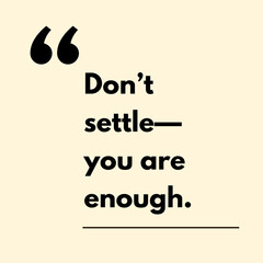 Don't settle- you are enough. - Motivational Quote