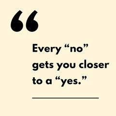 Every "no" gets you closer to a "yes. - Motivational Quote