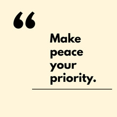 Make peace your priority.  - Motivational Quote