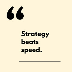 Strategy beats speed.- Motivational Quote