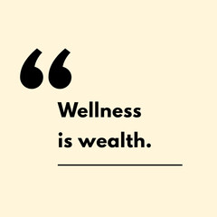 Wellness is wealth. - Motivational Quote