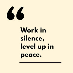 Work in silence, level up in peace. - Motivational Quote