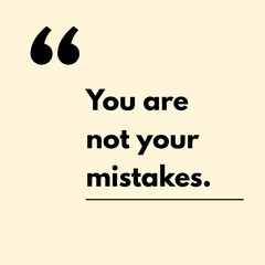 You are not your mistakes.- Motivational Quote