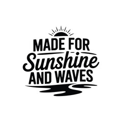 Made for Sunshine and Waves SVG - Beach and Summer Quote for Vacation and Surf Designs