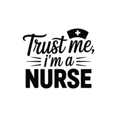 Trust Me, I'm a Nurse SVG - Funny and Inspirational Nursing Quote for Healthcare Designs