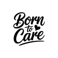 Born to Care SVG - Inspirational Healthcare and Nursing Quote for Medical Professionals