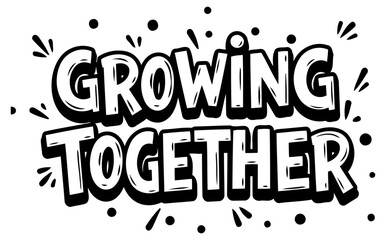 Growing Together inspirational graphic design. Motivational message with playful. bold typography on a plain white background.