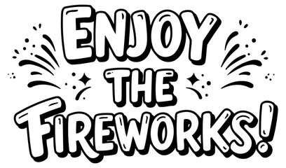 Enjoy the Fireworks graphic design for general use. A graphic design featuring bold. stylized lettering saying "Enjoy the Fireworks!