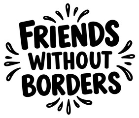 Friends without borders graphic design in a black and white style. Motivational quote with decorative elements for a print or social media post.