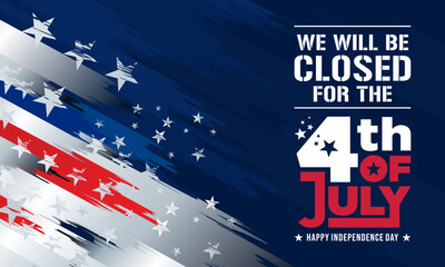 Closed for the 4th of July Holiday Closure Sign 
Vector Printable Template Border for Business, Office 
with Patriotic Stars Grunge Distressed 
American Flag Background, USA