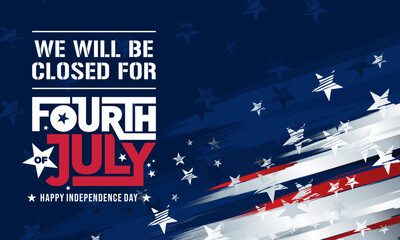 Fototapeta na wymiar We will be Closed for the 4th of July Independence Day Sign Vector Template Printable with USA Dark Blue Stars Abstract Patriotic Grunge Distressed American Flag Background Border for Business