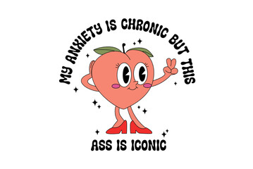 My Anxiety Is Chronic But This Ass Is Iconic - Funny Anxiety Quote with Cute Peach Character Illustration Design