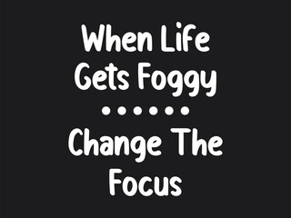 When life gets foggy change the focus inspirational photography t shirt design